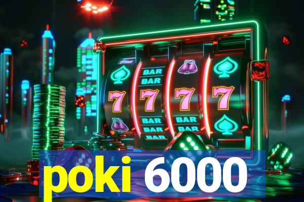 poki 6000